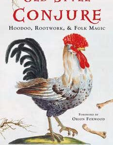 Old Style Conjure, Hoodoo, Rootwork, & Folk Magic by Starr Casas